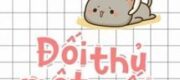 Đối Thủ Một Mất Một Còn Là Bạn Trai