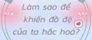 Làm Sao Để Khiến Đồ Đệ Của Ta Hắc Hóa?