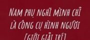 Nam Phụ Nghĩ Mình Chỉ Là Công Cụ Hình Người