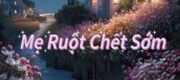 Xuyên Thành Mẹ Ruột Chết Sớm Của Nam Chính